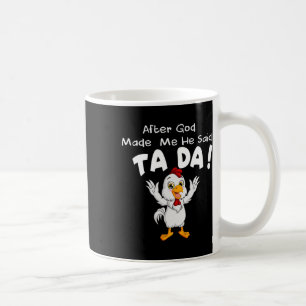 After God Made Me He Said Ta Da Cool Chicken Coffee Mug