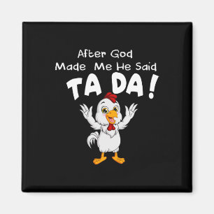 After God Made Me He Said Ta Da Cool Chicken Magnet