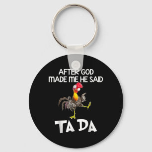 After God made Me He Said Ta Da Funny Chicken Key Ring