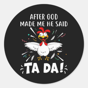 After God Made Me He Said Ta Da! Funny Chicken Lov Classic Round Sticker