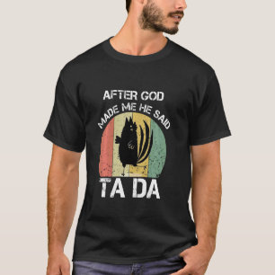 After God Made Me He Said Ta Da Funny Chicken T-Shirt