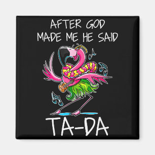 After God Made Me He Said Ta-da Funny Flamingo Car Magnet