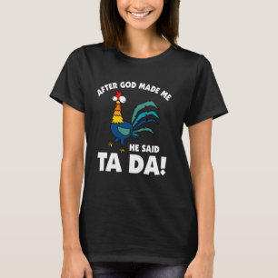 After God Made Me He Said TA DA Funny Silly Chicke T-Shirt