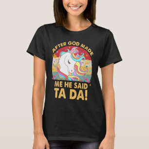 After God Made Me He Said Ta Da Unicorn T-Shirt