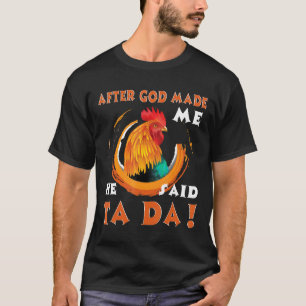 After God Made Me He Said Tada Chicken T-Shirt