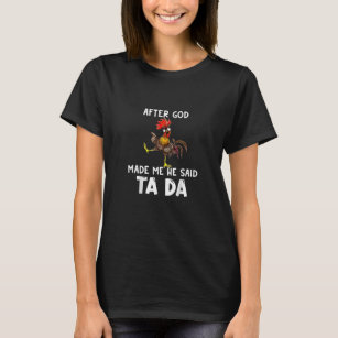 After God Made Me He Said Tada, Funny Cute Chicken T-Shirt