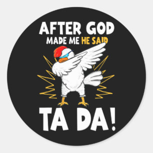 After God Made Me He Said Tada Funny Dabbing Chick Classic Round Sticker