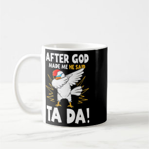 After God Made Me He Said Tada Funny Dabbing Chick Coffee Mug