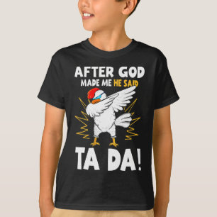 After God Made Me He Said Tada Funny Dabbing Chick T-Shirt