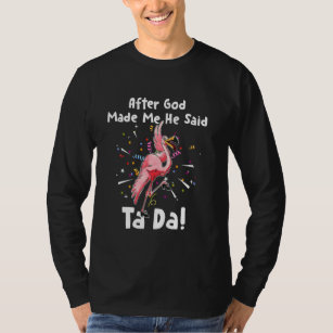 After God Made Me He Said Tada Funny Flamingo T-Shirt