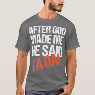After God Made Me He Said Tada Funny Long Sleeve T-Shirt