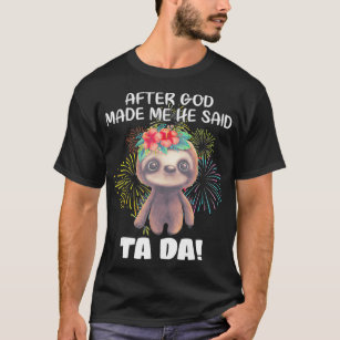 After God made me He said Tada Funny Sloth T-Shirt