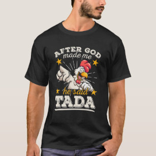 After God Made Me He Said Tada Happy Funny Rooster T-Shirt