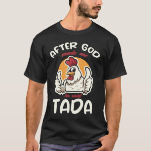 After God Made Me He Said Tada T-Shirt