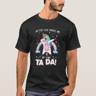 After God Made Me He Said Tada Unicorn T-Shirt