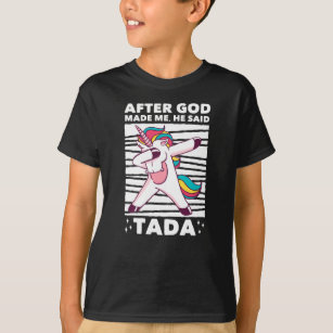 After God Made Me He Said Tada X T-Shirt