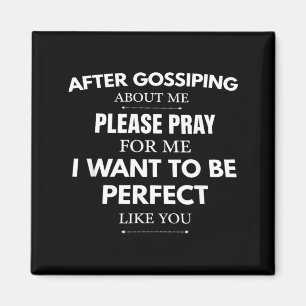 After Gossing About Me Pray for Me I Want to Be Magnet