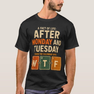 After Monday And Tuesday Even The Calendar Says T-Shirt