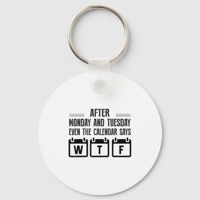After Monday And Tuesday Even The Calendar Says Wt Key Ring (Front)