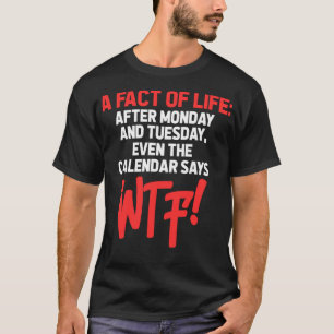 After Monday and Tuesday Even the Calendar Says WT T-Shirt