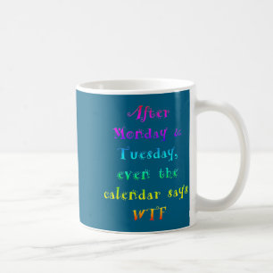 After Monday Tuesday Funny Calendar Says Wtf  Coffee Mug