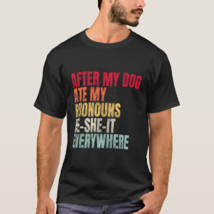 After My Dog Ate My Pronouns He She It Everywhere T-Shirt