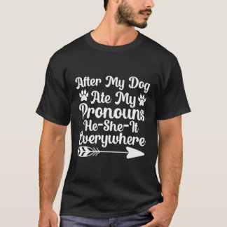 After My Dog Ate My Pronouns He She It Everywhere  T-Shirt