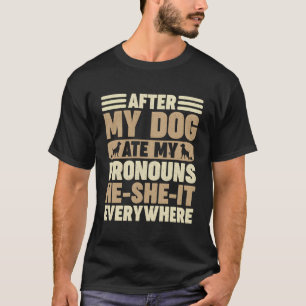After My Dog Ate My Pronouns He She It Everywhere T-Shirt