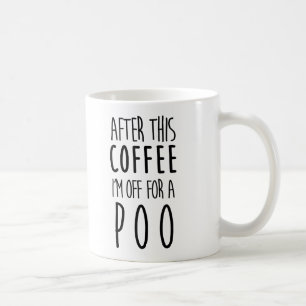 After this Coffee I'm off for a Poo Coffee Mug