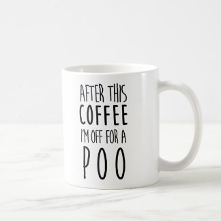 After this Coffee I'm off for a Poo Coffee Mug