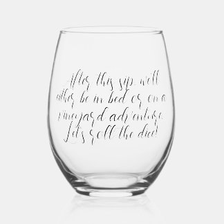 After this sip, we'll either be in bed or on a stemless wine glass