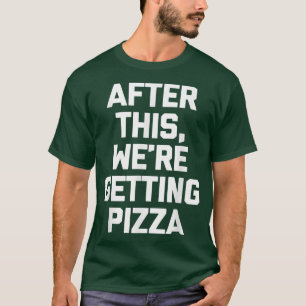 After This, We're Getting Pizza T-Shirt Funny Food