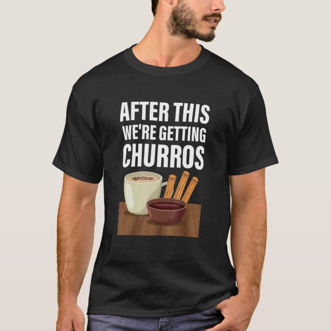 After This Weu2019re Getting Churros  Mexican Chur T-Shirt (Front)