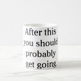 After This You Should Probably Get Going Coffee Mug