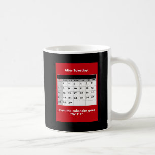 After Tuesday, even the calendar goes WTF. Coffee Mug
