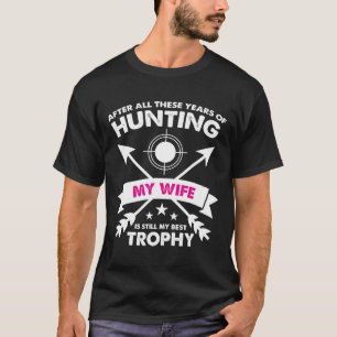 After Years Of Hunting My Wife Is My Best Trophy T-Shirt