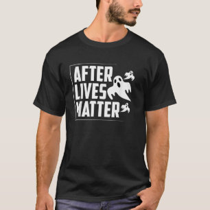Afterlives Matter Funny Paranormal Investigator Gi T-Shirt