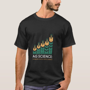 Ag Science Turning Data Into Dinner Agricultural S T-Shirt