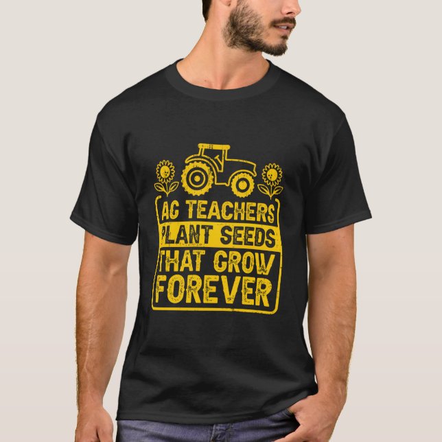 Ag Teachers Plant Seeds T Grow Forever T-Shirt (Front)