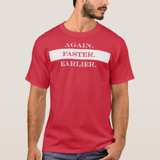 again faster eariler T-Shirt