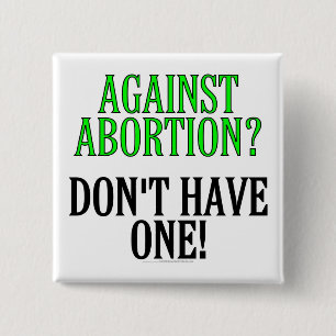 Against abortion? Don't have one! 15 Cm Square Badge