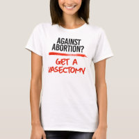 Against Abortion Get a vasectomy