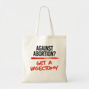 Against Abortion Get a vasectomy Tote Bag