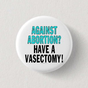 Against abortion? Have a vasectomy! 3 Cm Round Badge