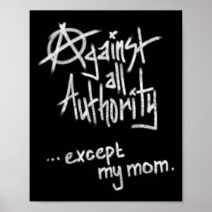 Against All Authority - Except Mom - Anarchy Funny Poster