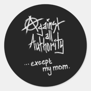 Against All Authority - Except Mum - Anarchy Funny Classic Round Sticker