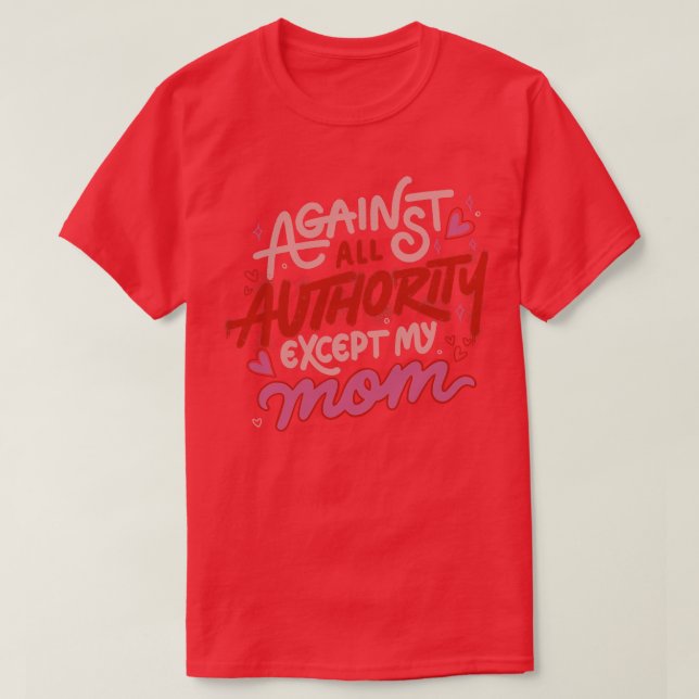 Against All Authority Except My Mum by Tobe Fonsec T-Shirt (Design Front)