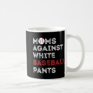 Against White Baseball Pants Funny Baseball Mum Wo Coffee Mug