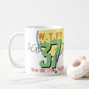 Age 37. WTF? How Did THAT Happen! 37th Birthday Coffee Mug