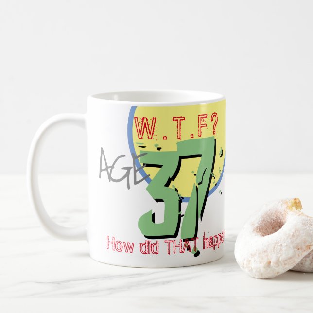 Age 37. WTF? How Did THAT Happen! 37th Birthday Coffee Mug (With Donut)